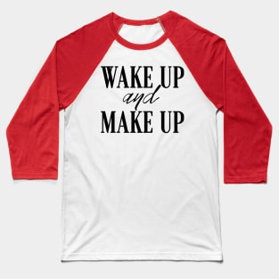 Wake Up And Make Up Baseball T-Shirt